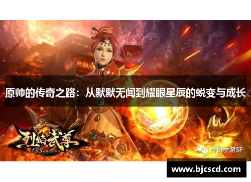 原帅的传奇之路：从默默无闻到耀眼星辰的蜕变与成长
